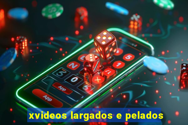 xvideos largados e pelados